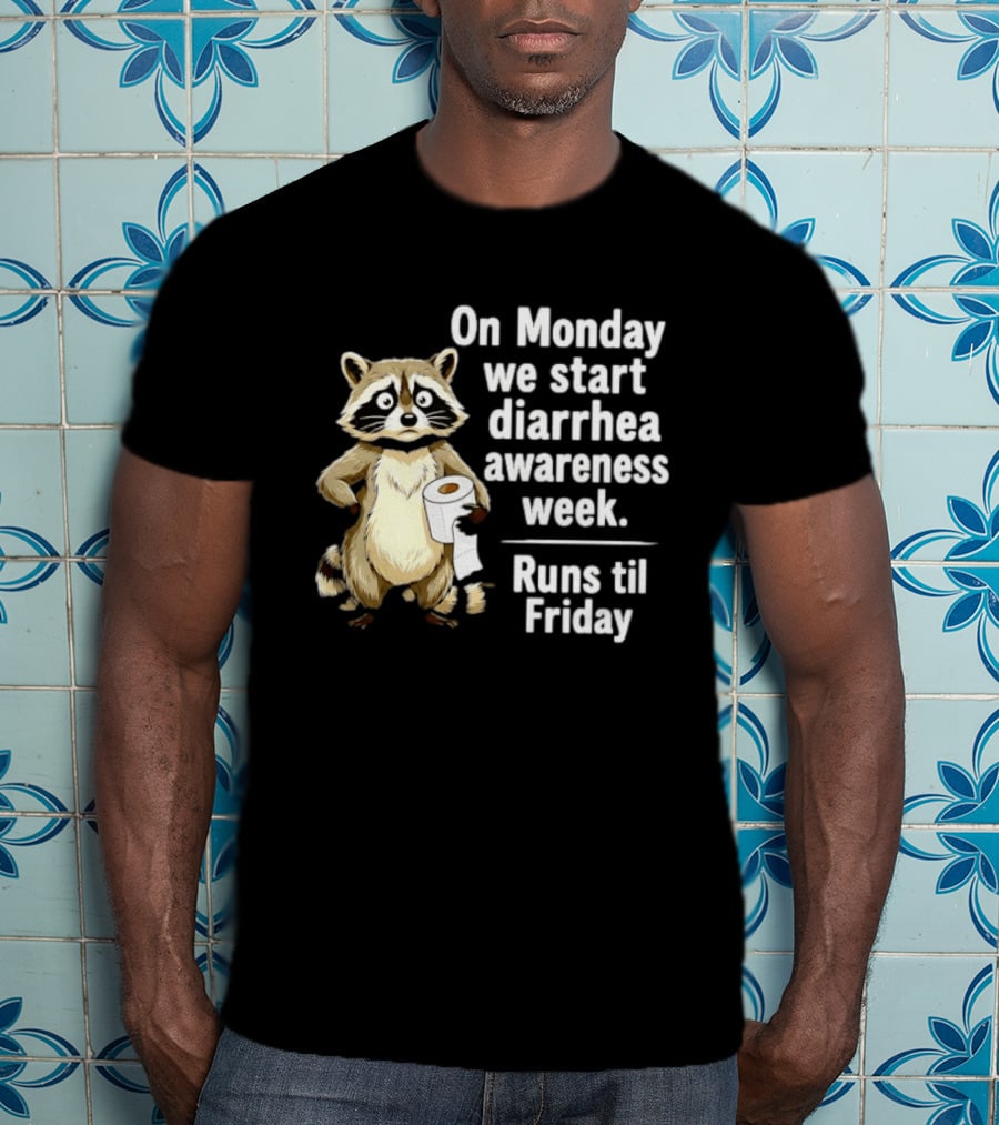On Monday We Start Diarrhea Awareness Week Raccoon Humor Runs Til Friday T-Shirt