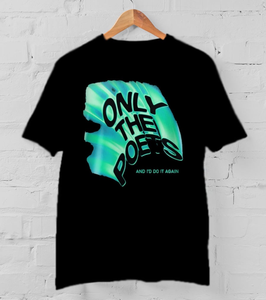 Only The Poets And I'd Do It Again T-Shirt