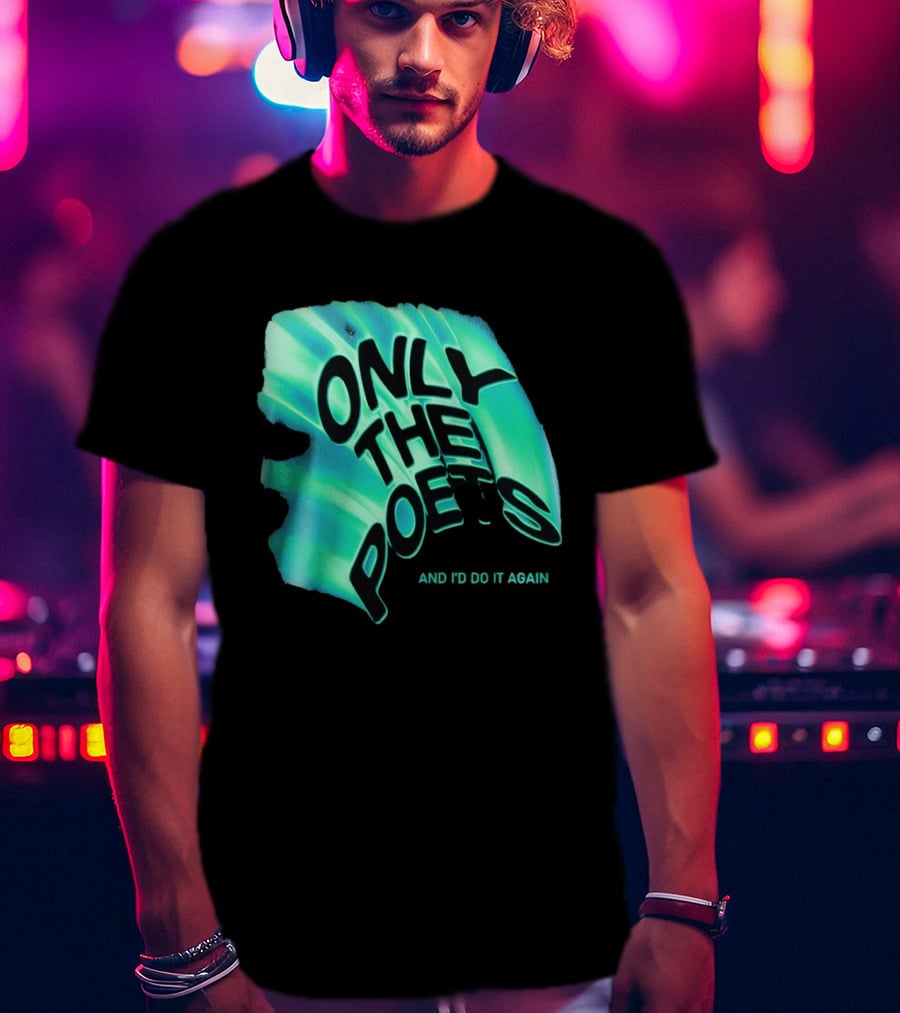 Only The Poets And I'd Do It Again T-Shirt
