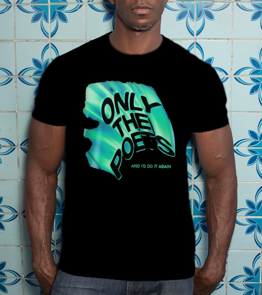 Only The Poets And I'd Do It Again T-Shirt
