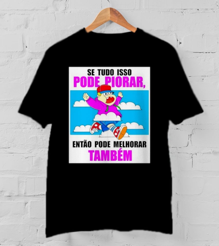 Se Tudo Isso Pode Piorar Então Pode Melhorar Também Personagem Engraçado No Céu T-Shirt