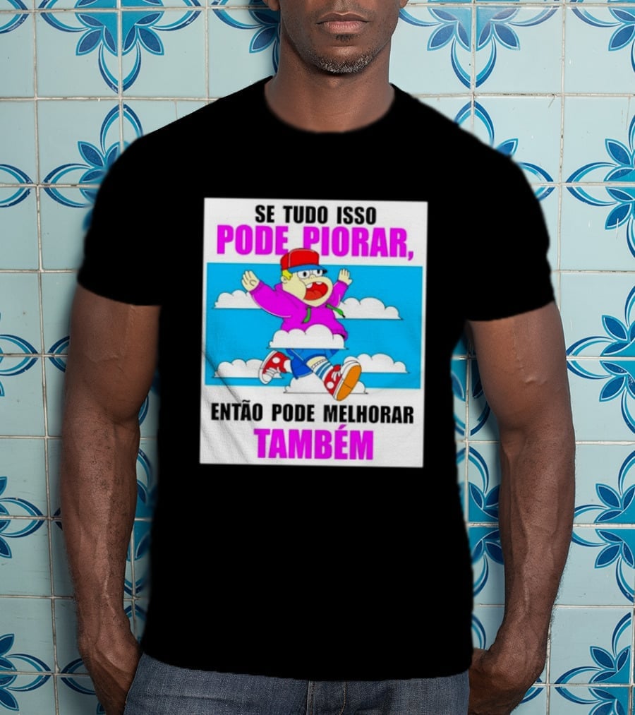 Se Tudo Isso Pode Piorar Então Pode Melhorar Também Personagem Engraçado No Céu T-Shirt