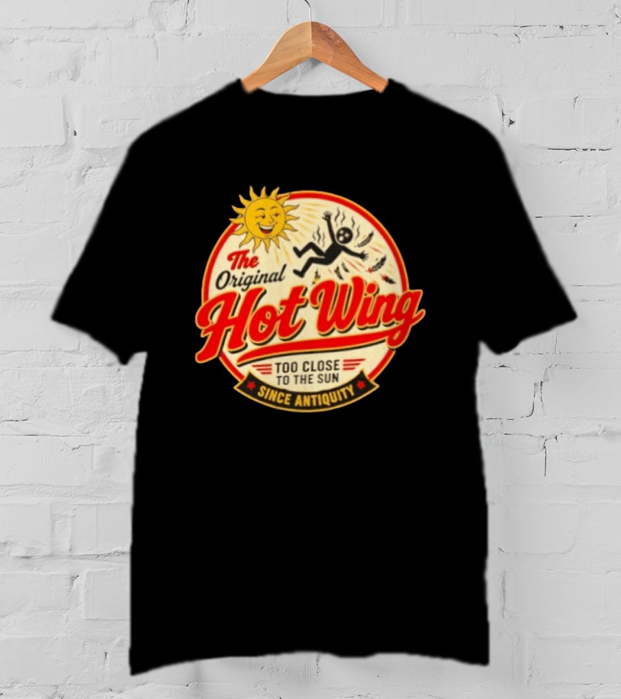 The Original Hot Wing Too Close To The Sun Since Antiquity Sunburnt Legend T-Shirt