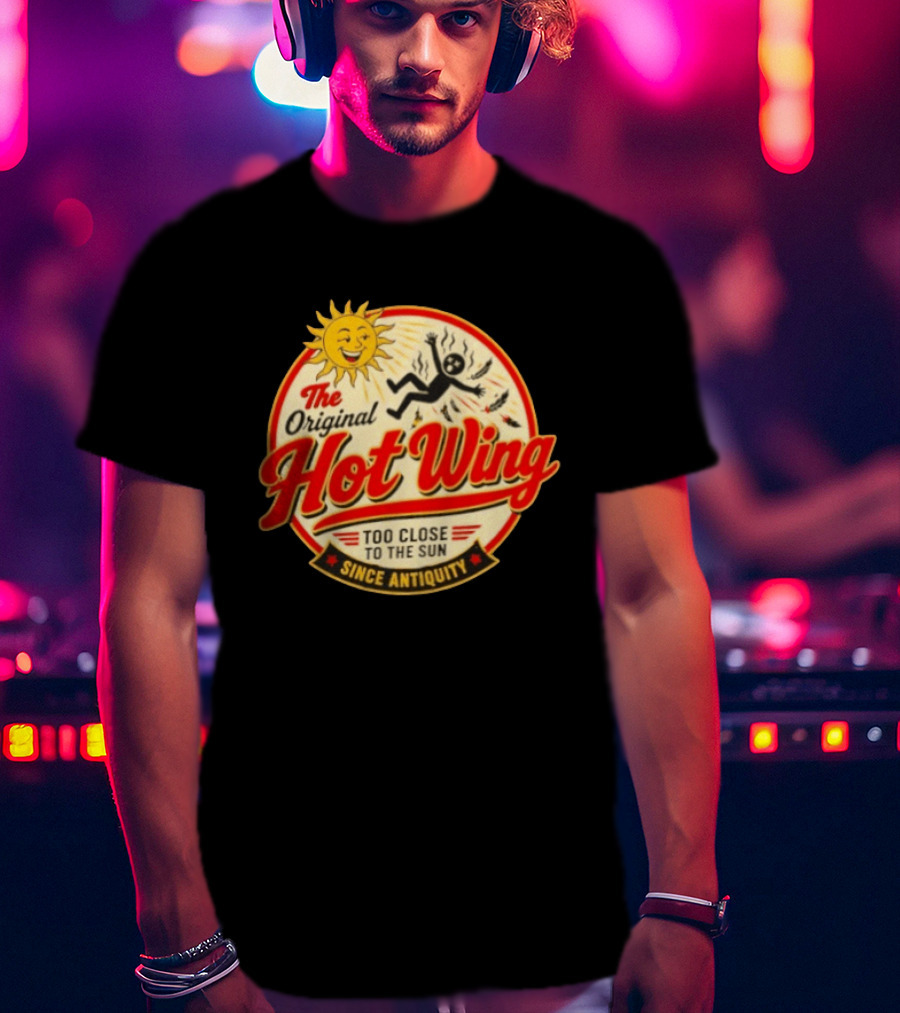 The Original Hot Wing Too Close To The Sun Since Antiquity Sunburnt Legend T-Shirt