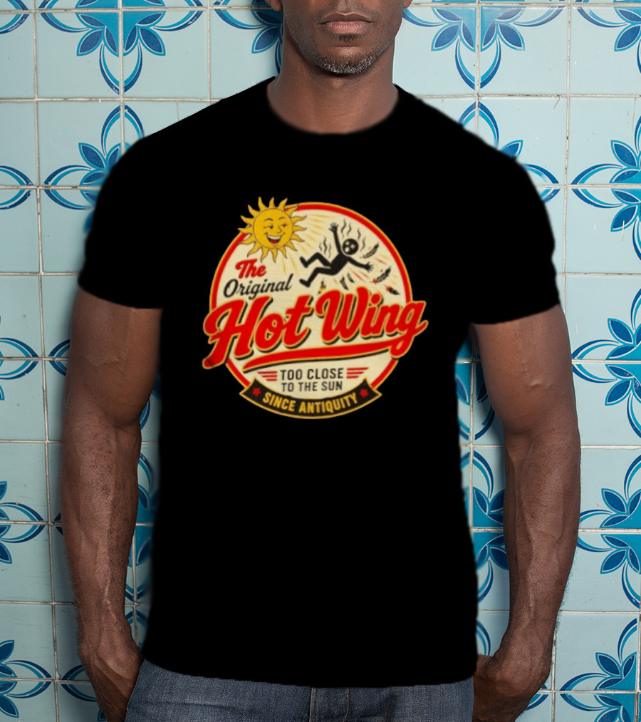 The Original Hot Wing Too Close To The Sun Since Antiquity Sunburnt Legend T-Shirt