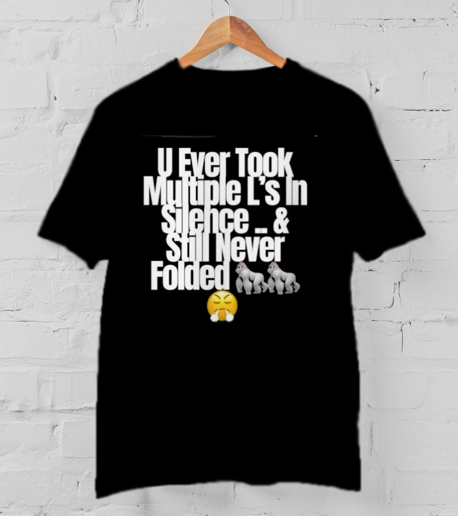 U Ever Took Multiple L's In Silence And Still Never Folded Gorilla Emoji T-Shirt