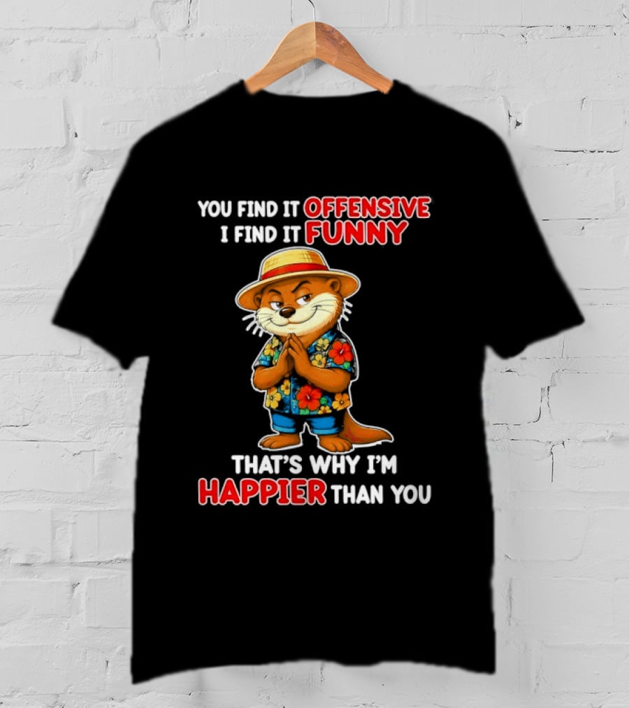 You Find It Offensive I Find It Funny That's Why I'm Happier Than You Otter Hawaiian T-Shirt