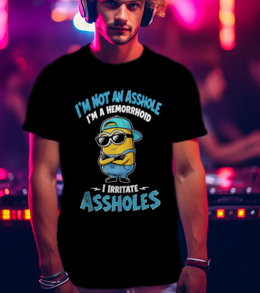 I'm Not An Asshole I'm A Hemorrhoid I Irritate Assholes Minions T-Shirt