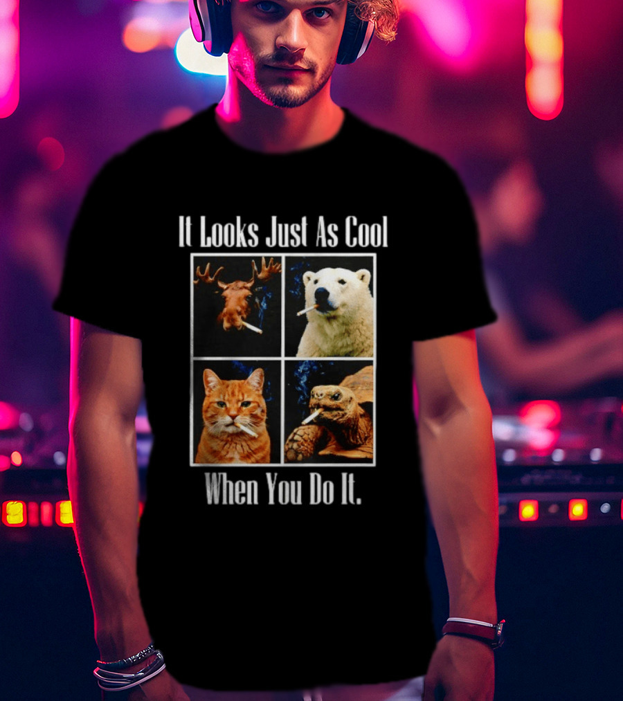 It Looks Just As Cool When You Do It Smoking Animals T-Shirt