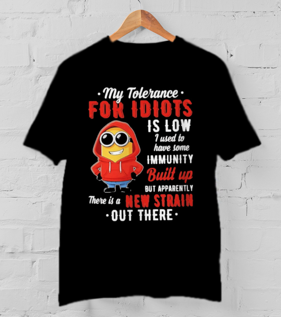 My Tolerance For Idiots Is Low I Used To Have Some Immunity Built Up New Strain Out There Minion T-Shirt