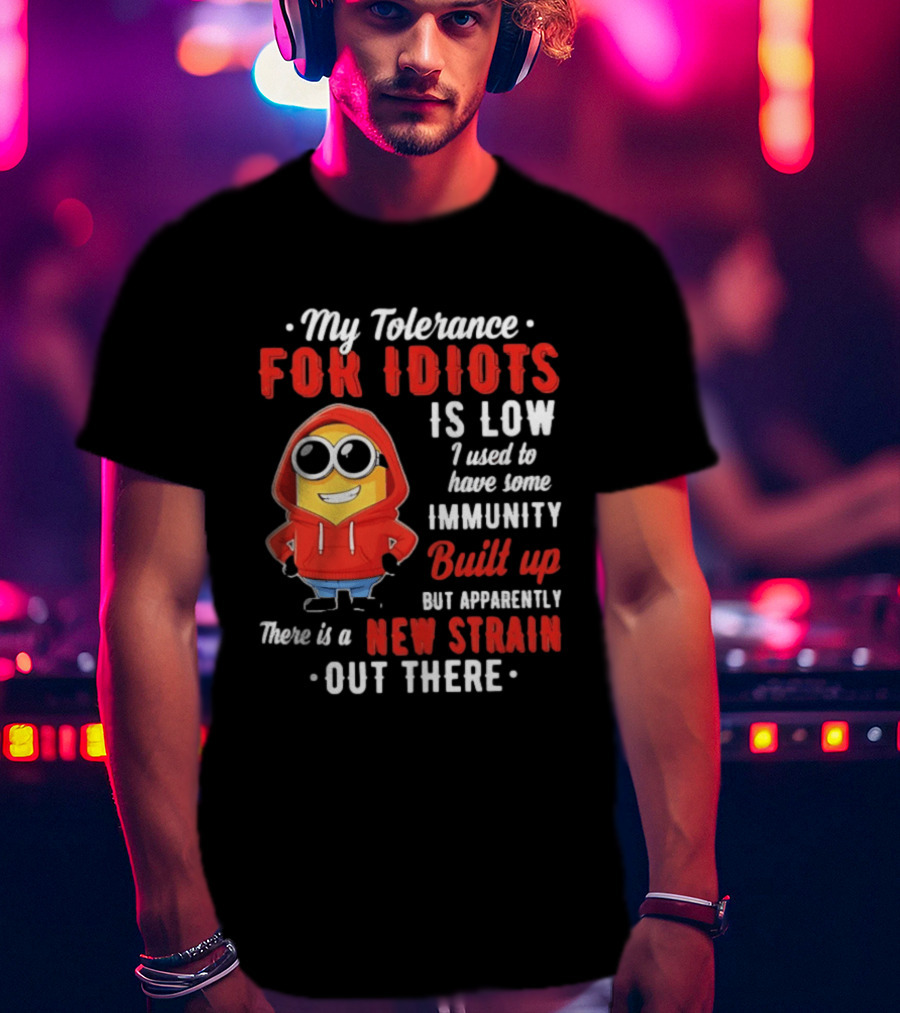 My Tolerance For Idiots Is Low I Used To Have Some Immunity Built Up New Strain Out There Minion T-Shirt
