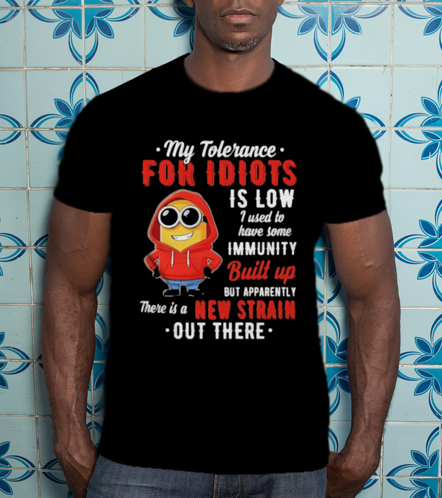 My Tolerance For Idiots Is Low I Used To Have Some Immunity Built Up New Strain Out There Minion T-Shirt