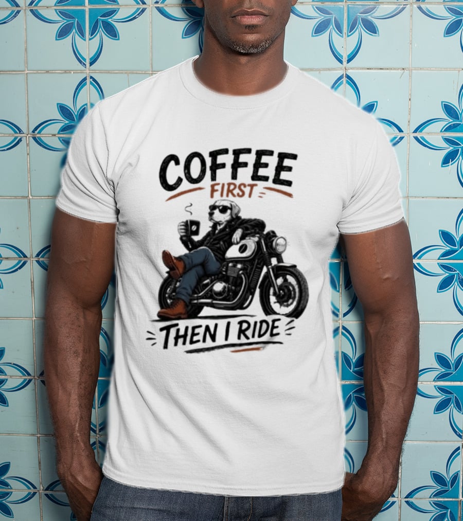 Coffee First Then I Ride Motorcycle Relaxation T-Shirt