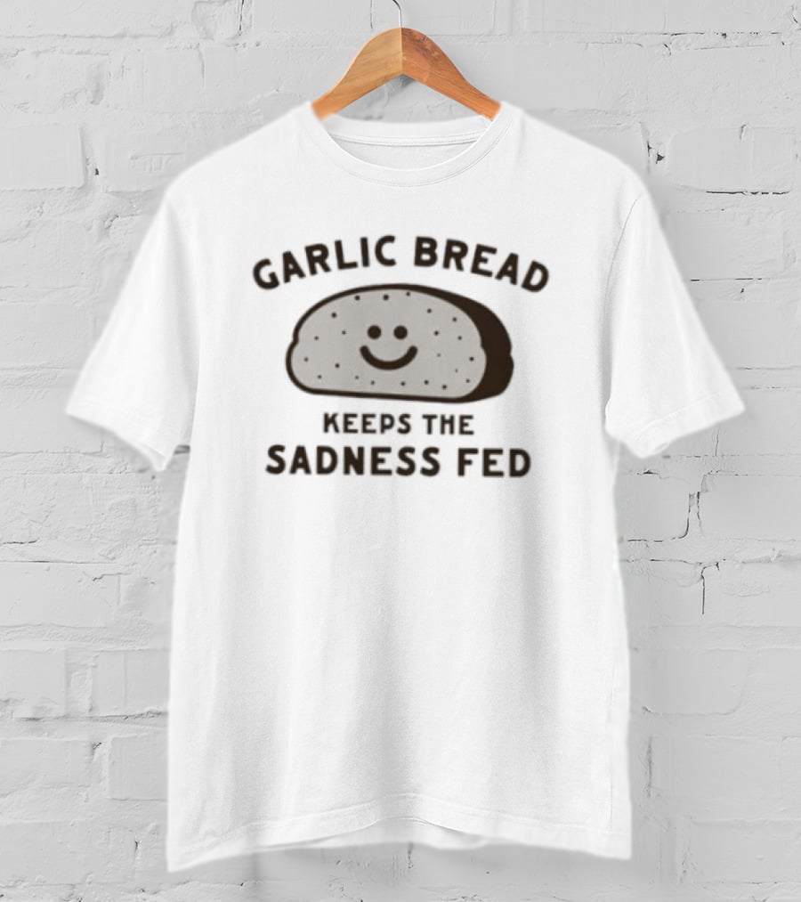 Garlic Bread Keeps The Sadness Fed Comfort Food T-Shirt