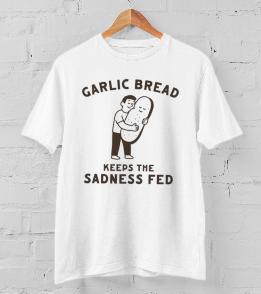 Garlic Bread Keeps The Sadness Fed Food Humor Hugging Image T-Shirt