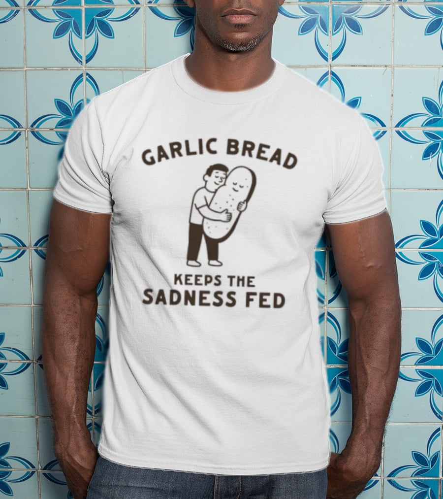 Garlic Bread Keeps The Sadness Fed Food Humor Hugging Image T-Shirt