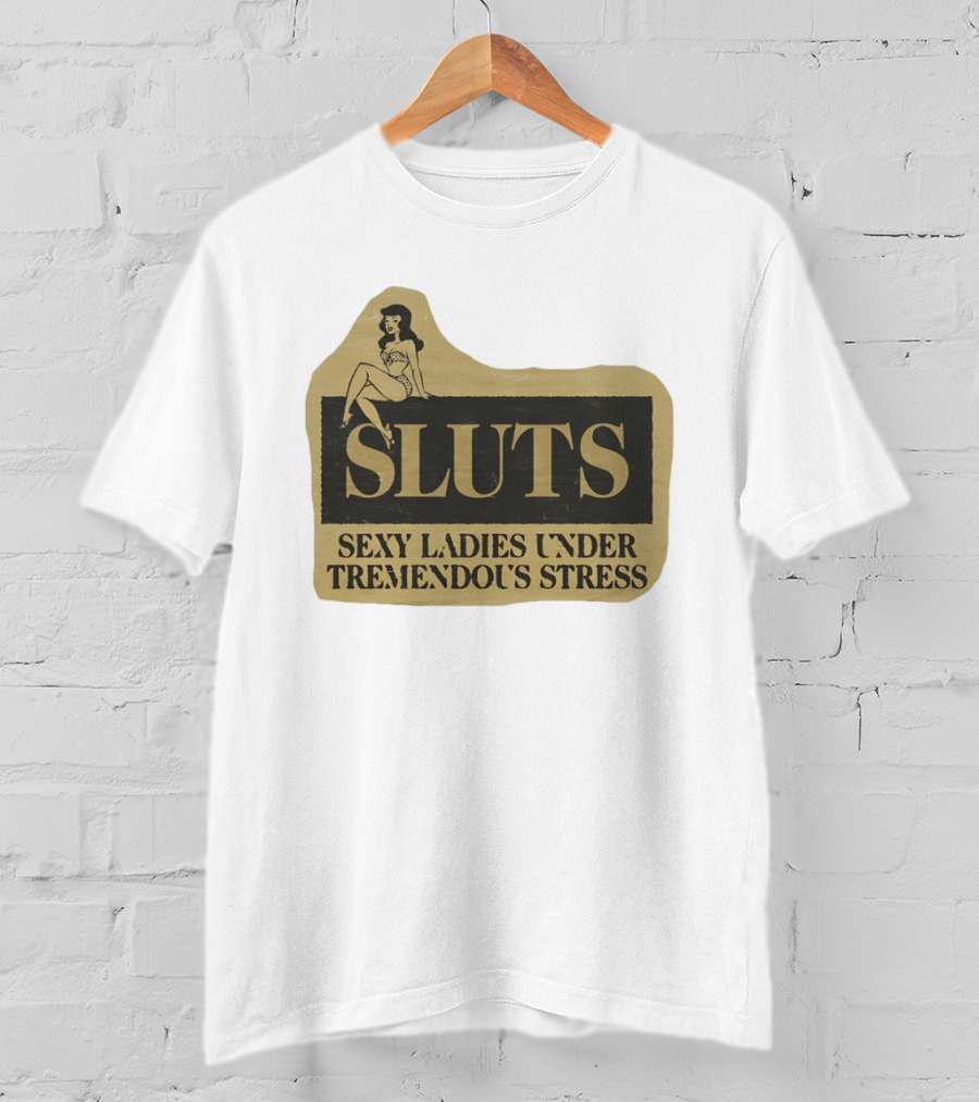 SLUTS Sexy Ladies Under Tremendous Stress Pin Up Girl T-Shirt