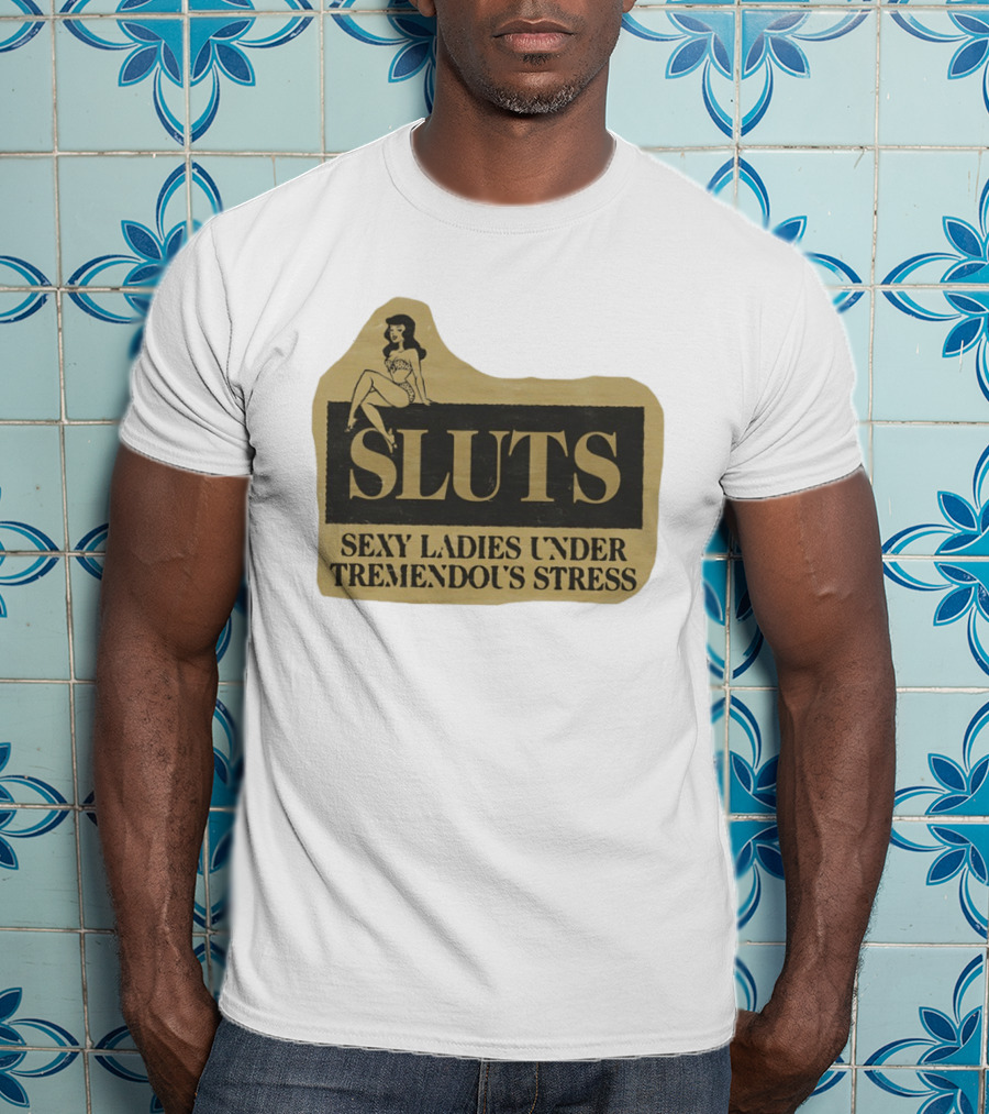 SLUTS Sexy Ladies Under Tremendous Stress Pin Up Girl T-Shirt