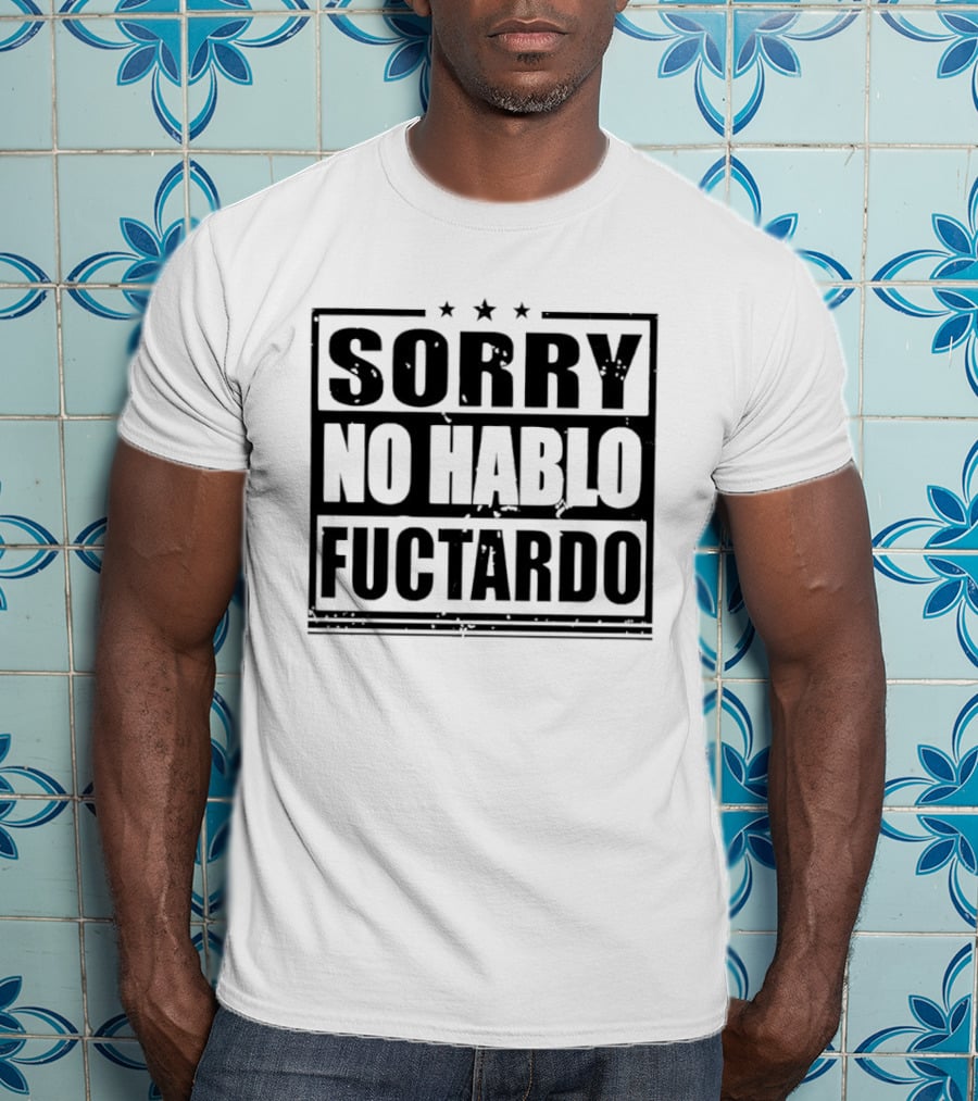 Sorry No Hablo Fuctardo T-Shirt