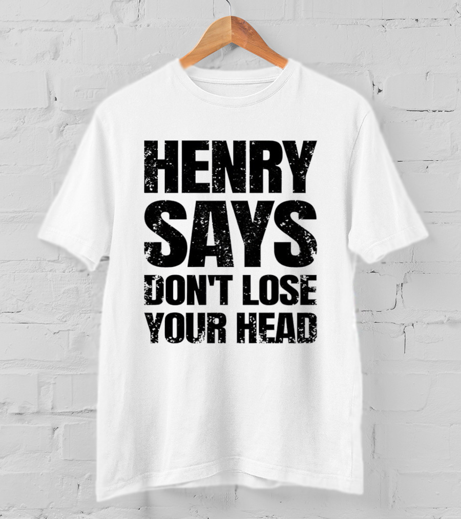 Henry Says Don't Lose Your Head T-Shirt