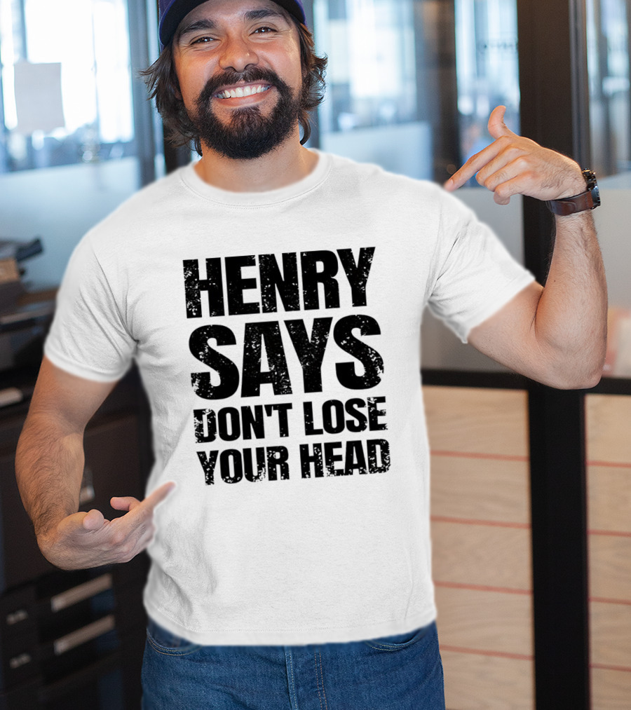 Henry Says Don't Lose Your Head T-Shirt