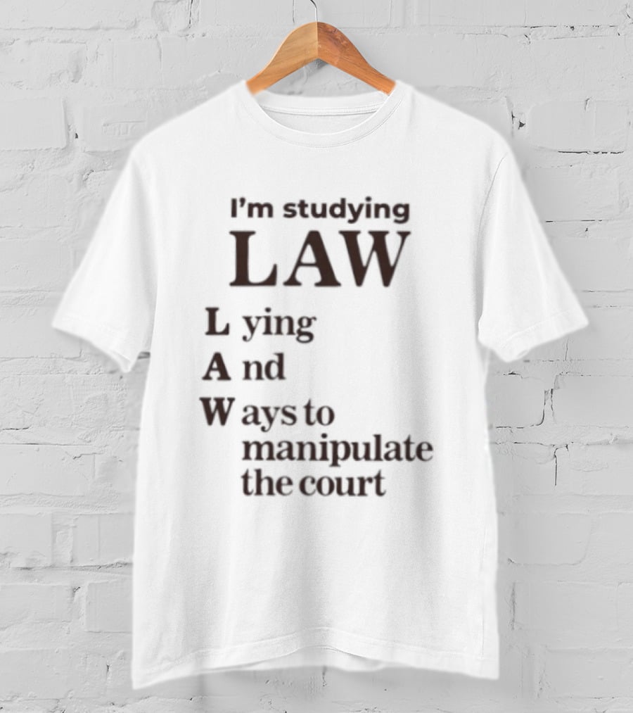 I'm Studying Law Lying And Ways To Manipulate The Court T-Shirt