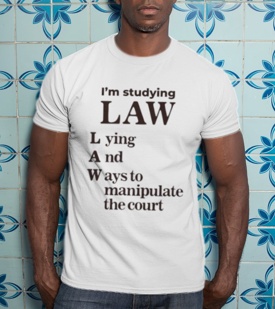I'm Studying Law Lying And Ways To Manipulate The Court T-Shirt