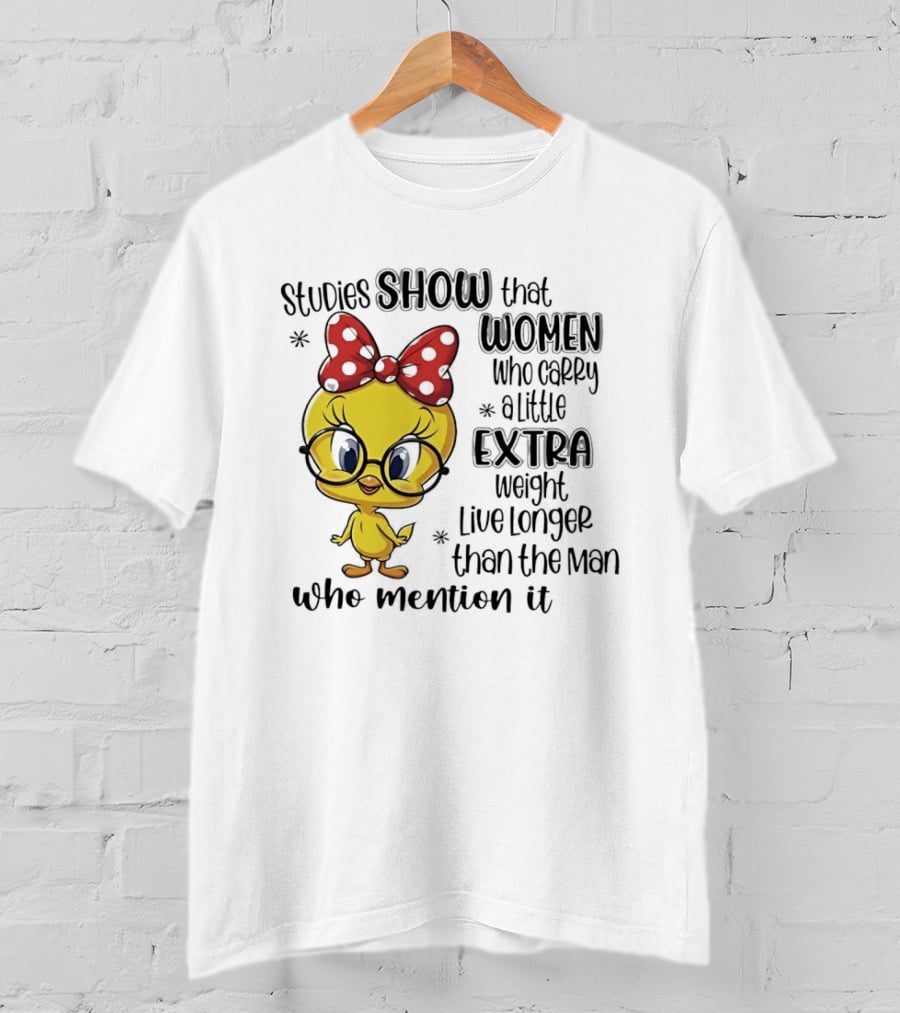 Studies Show Women Who Carry A Little Extra Weight Live Longer Than The Men Who Mention It Cartoon Bird T-Shirt