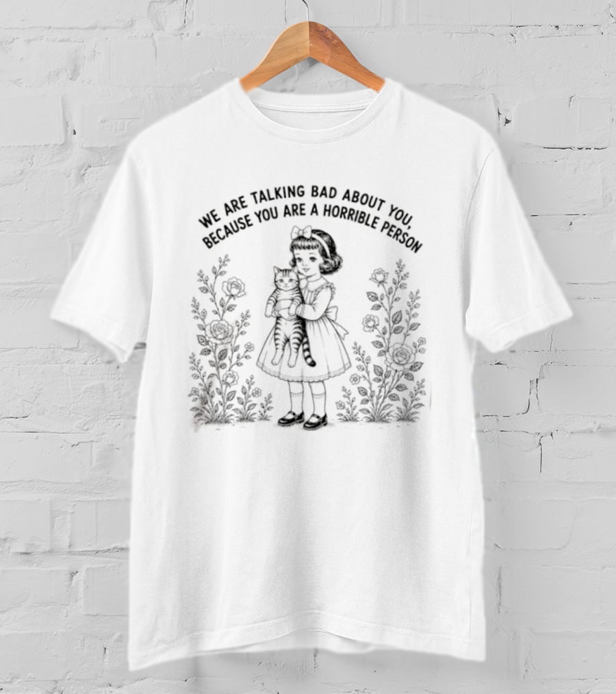 We Are Talking Bad About You Because You Are A Horrible Person Vintage Little Girl Holding Cat In Floral Garden T-Shirt