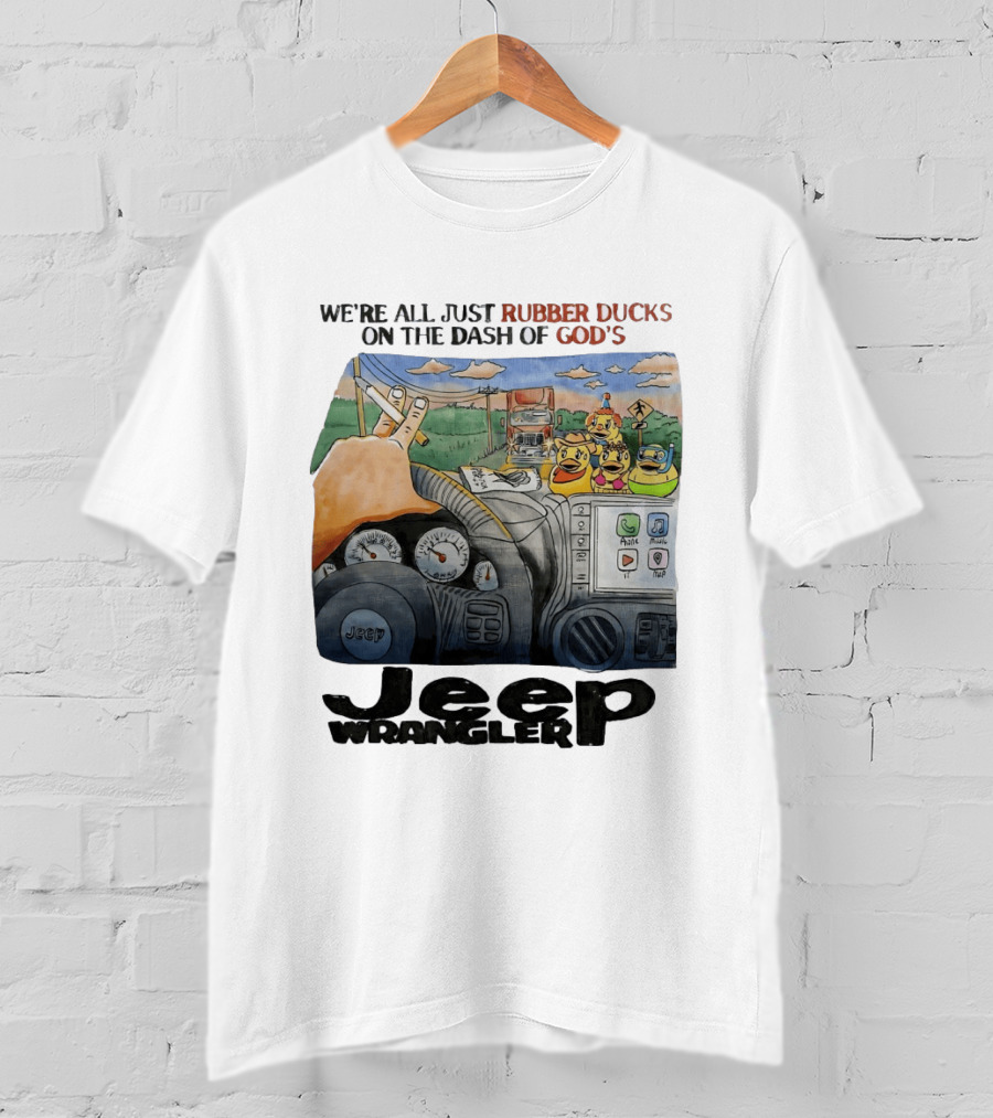 We're All Just Rubber Ducks On The Dash Of God's Jeep Wrangler T-Shirt