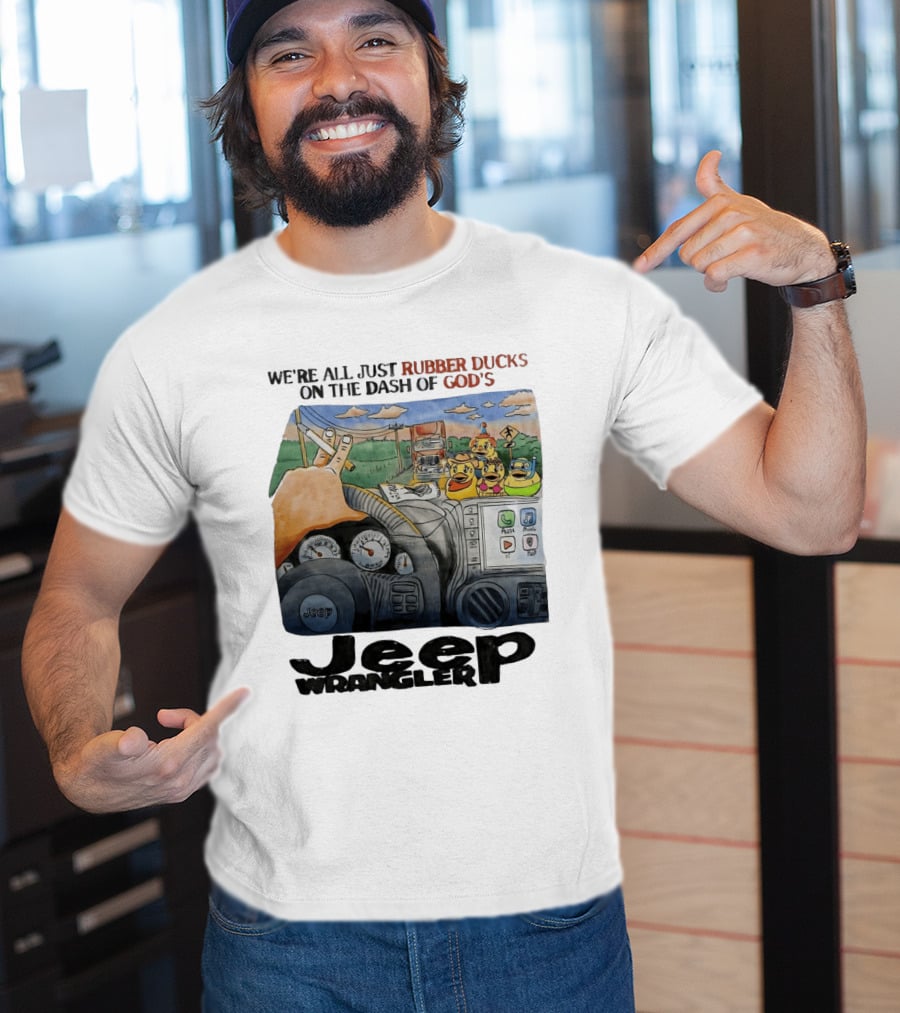 We're All Just Rubber Ducks On The Dash Of God's Jeep Wrangler T-Shirt