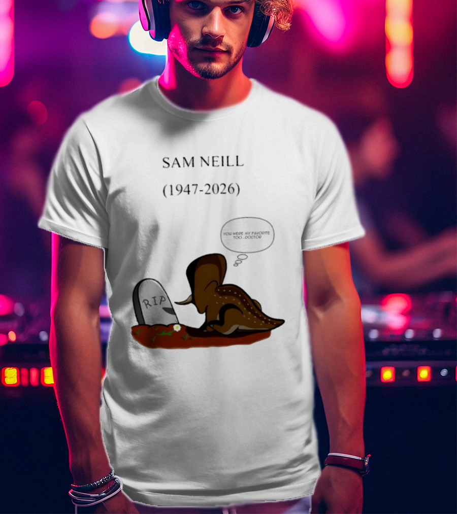 Sam Neill 1947 2026 RIP You Were My Favorite Too Doctor T-Shirt