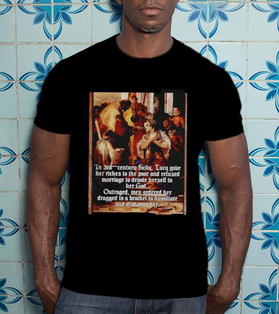 Saint Lucy 3rd Century Sicily Martyr Devotion And Outrage T-Shirt