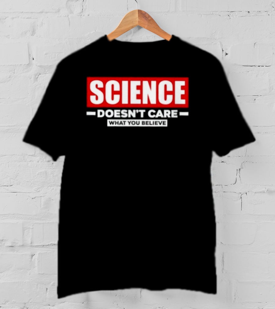 Science Doesn't Care What You Believe Scientific Fact T-Shirt