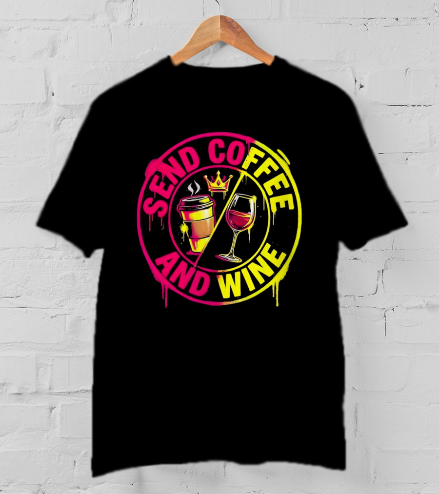 Send Coffee And Wine Crown Coffee Cup Wine Glass Spray Paint T-Shirt