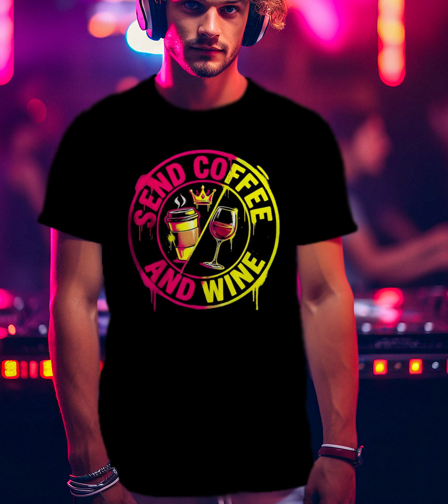 Send Coffee And Wine Crown Coffee Cup Wine Glass Spray Paint T-Shirt