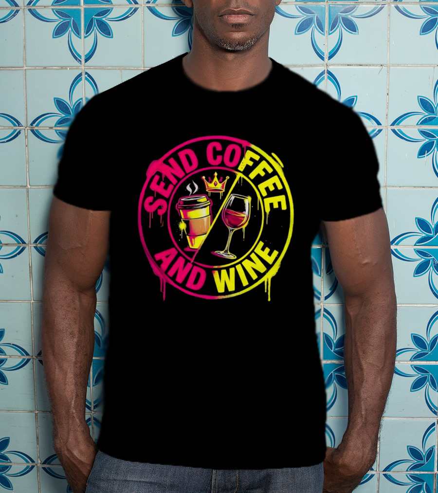 Send Coffee And Wine Crown Coffee Cup Wine Glass Spray Paint T-Shirt