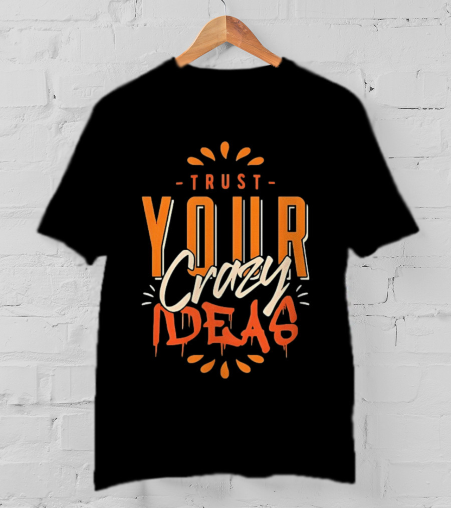 Trust Your Crazy Ideas T-Shirt