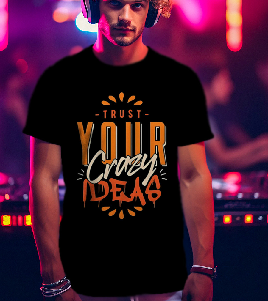 Trust Your Crazy Ideas T-Shirt
