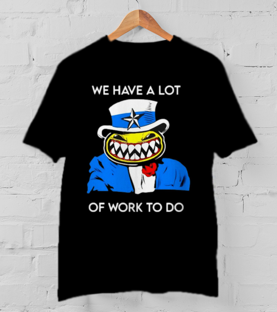 Uncle Sam Smiley Face We Have A Lot Of Work To Do T-Shirt