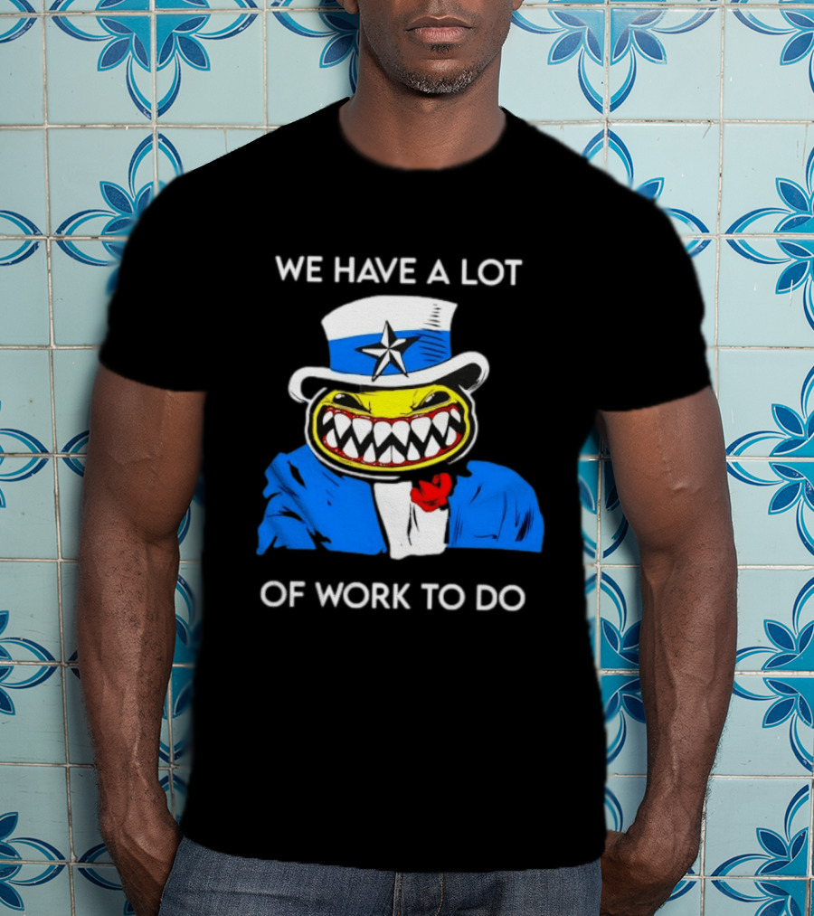 Uncle Sam Smiley Face We Have A Lot Of Work To Do T-Shirt