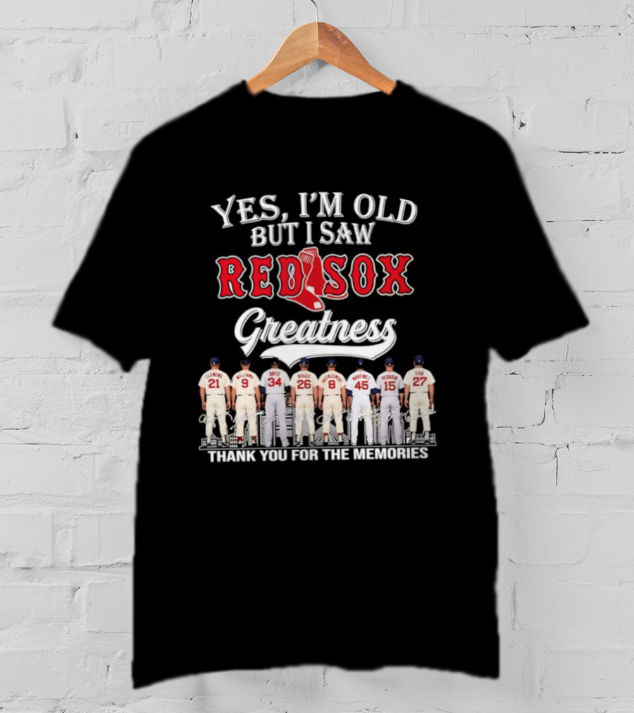 Yes I'm Old But I Saw Red Sox Greatness Thank You For The Memories T-Shirt