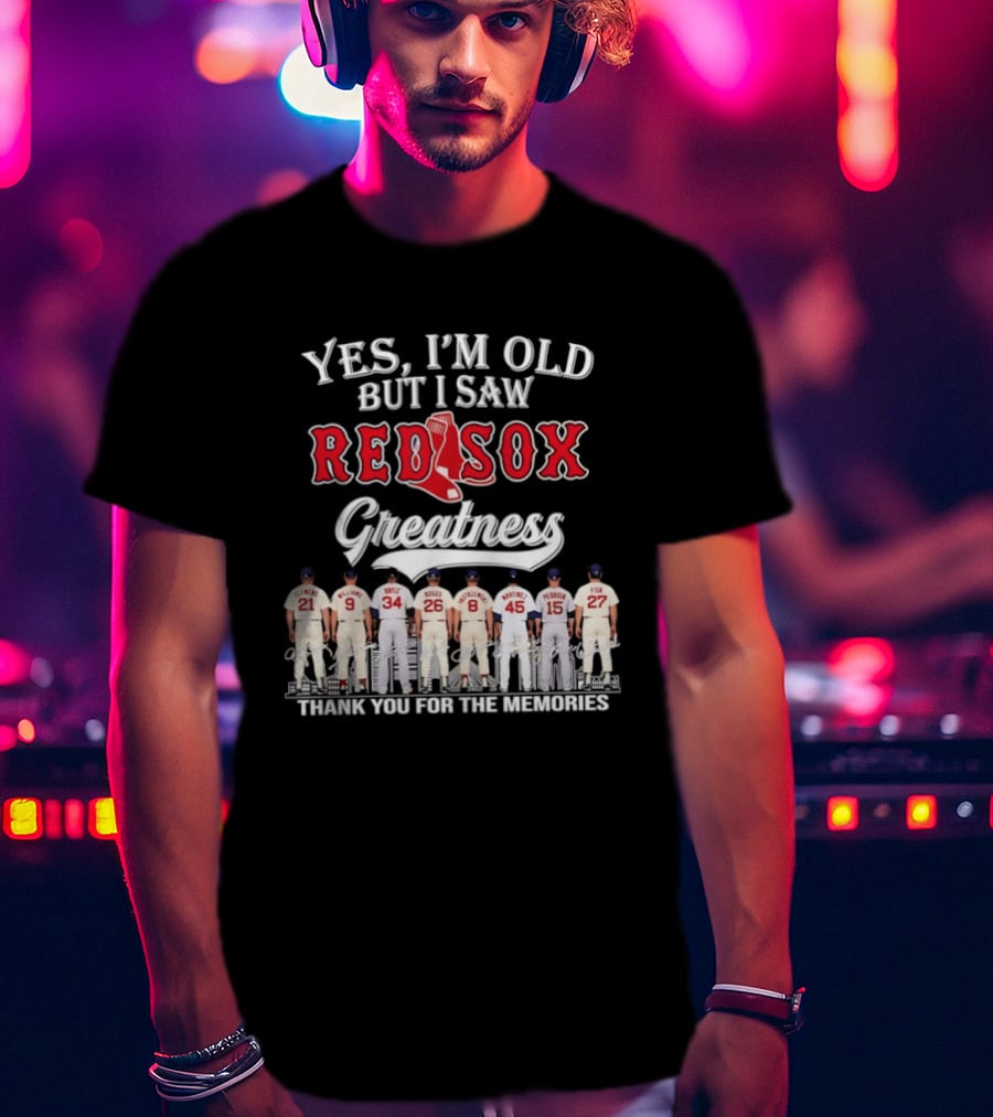 Yes I'm Old But I Saw Red Sox Greatness Thank You For The Memories T-Shirt
