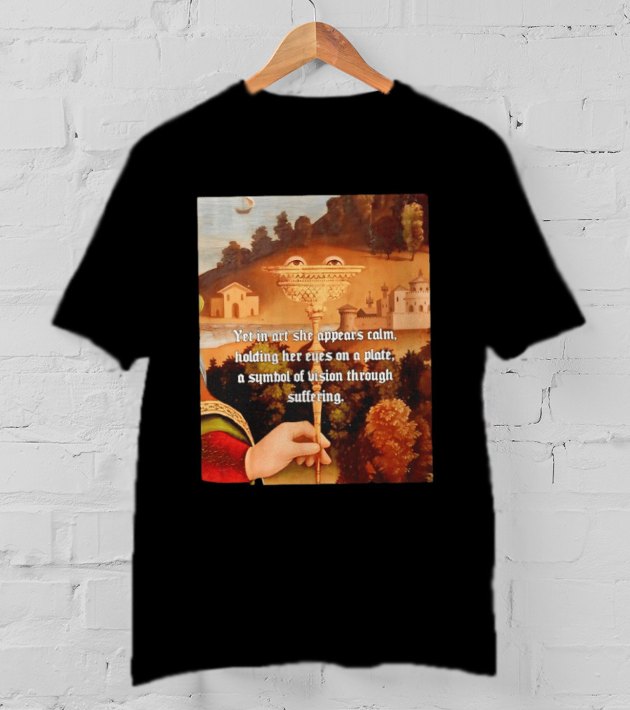 Yet In Art She Appears Calm Holding Her Eyes On A Plate A Symbol Of Vision Through Suffering T-Shirt