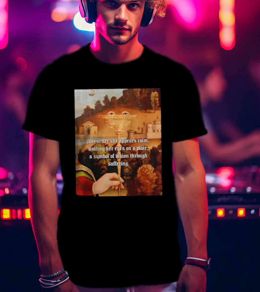 Yet In Art She Appears Calm Holding Her Eyes On A Plate A Symbol Of Vision Through Suffering T-Shirt