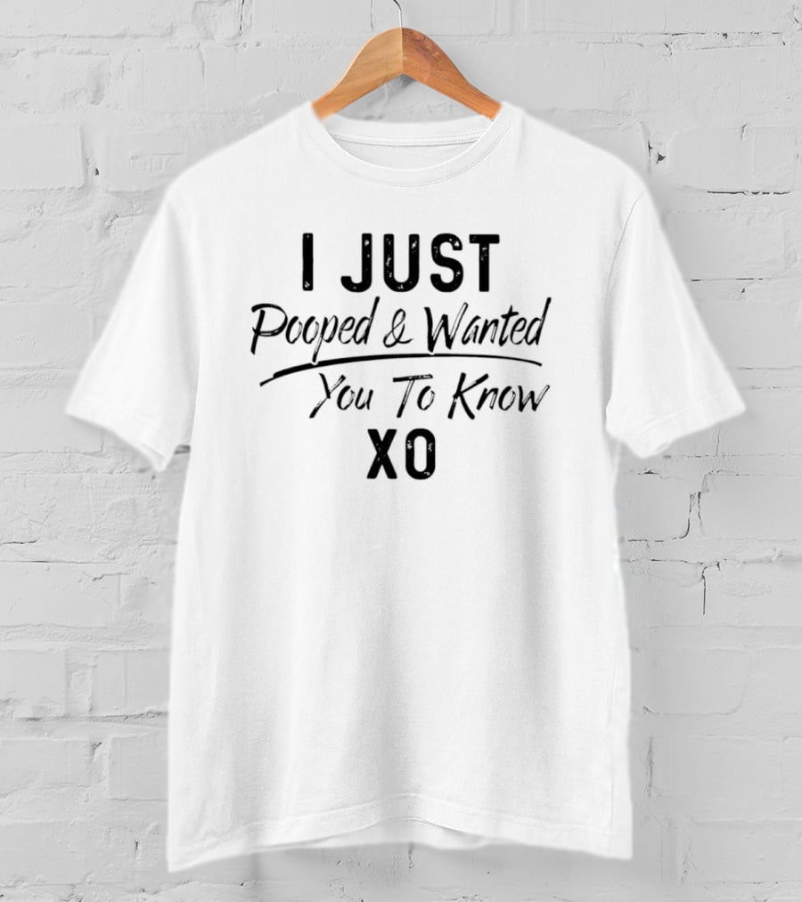I Just Pooped And Wanted You To Know XO T-Shirt