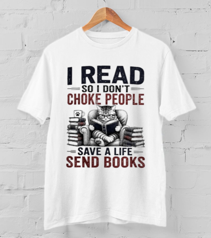 I Read So I Don't Choke People Save A Life Send Books Cat Reader T-Shirt