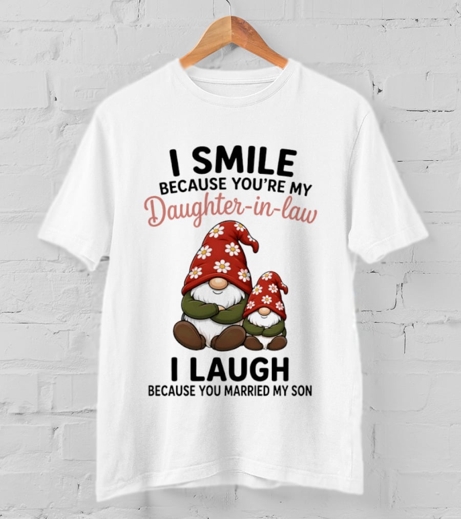 I Smile Because You're My Daughter In Law Gnome I Laugh Because You Married My Son T-Shirt