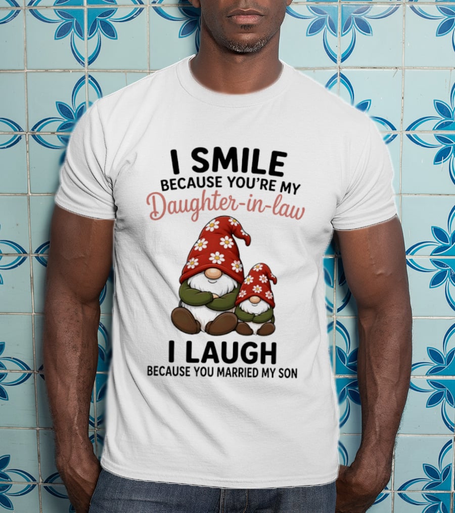 I Smile Because You're My Daughter In Law Gnome I Laugh Because You Married My Son T-Shirt