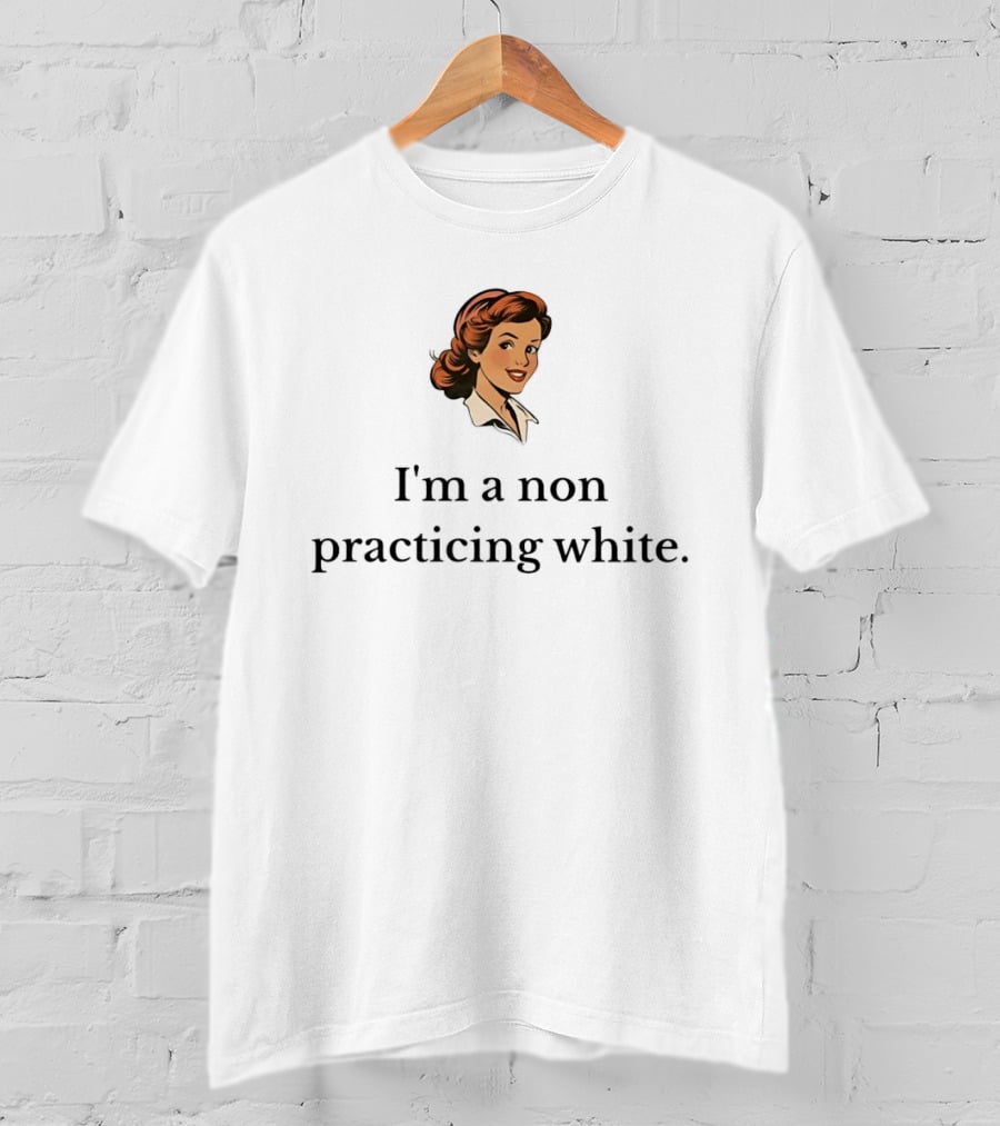 I'm A Non Practicing White Woman T-Shirt